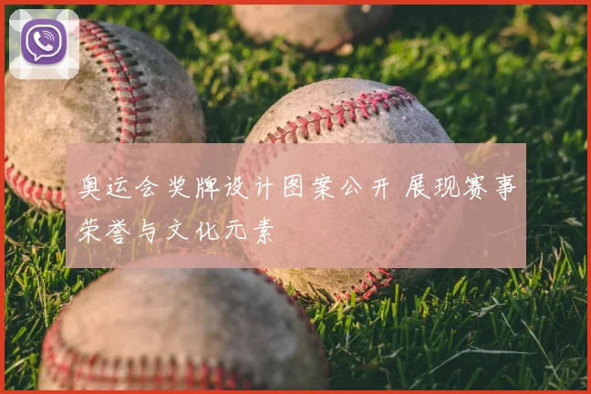 奥运会奖牌设计图案公开 展现赛事荣誉与文化元素