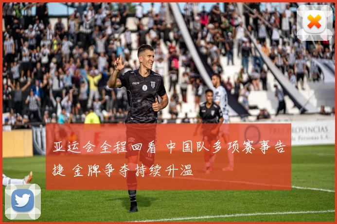 亚运会全程回看 中国队多项赛事告捷 金牌争夺持续升温