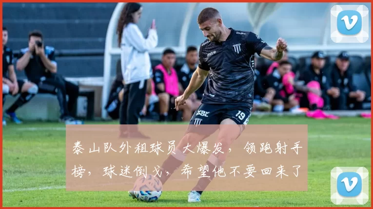 泰山队外租球员大爆发，领跑射手榜，球迷倒戈，希望他不要回来了