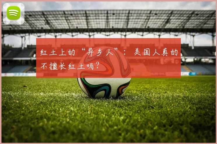 红土上的“异乡人”:美国人真的不擅长红土吗?