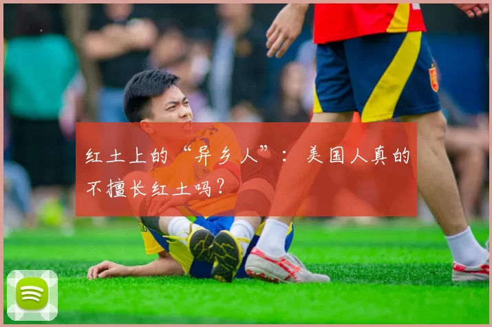 红土上的“异乡人”：美国人真的不擅长红土吗？
